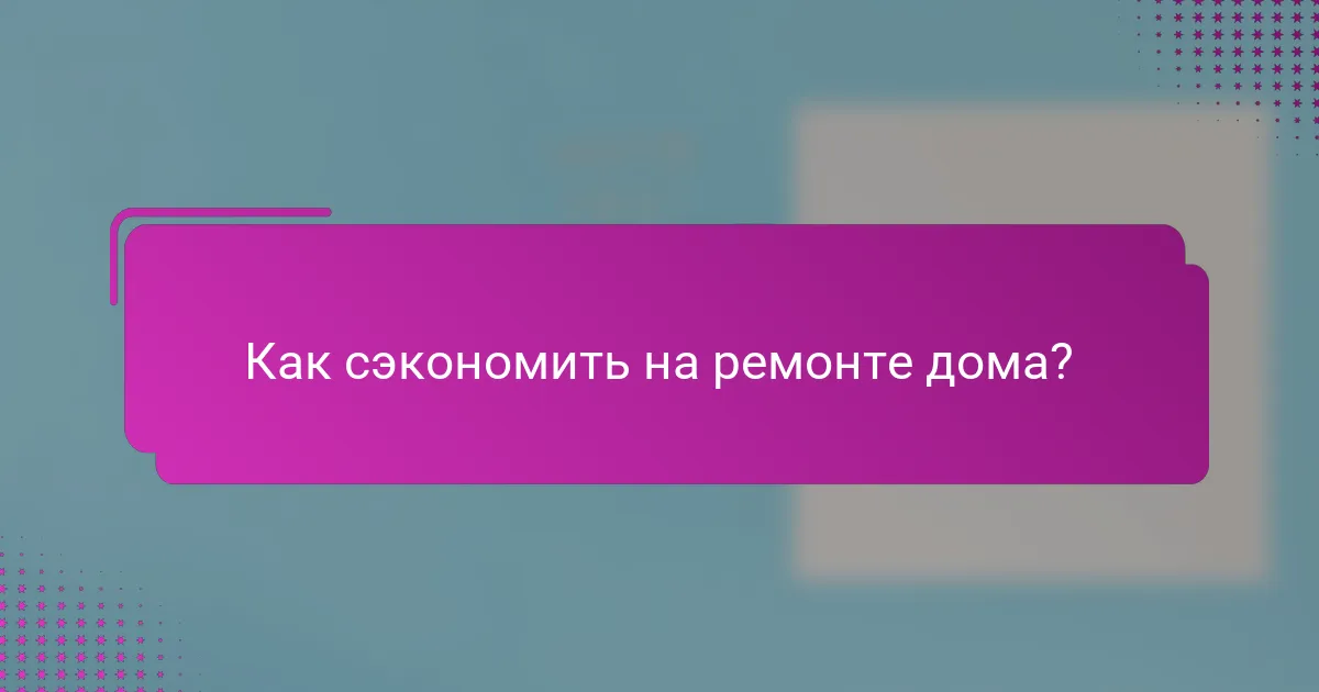 Как сэкономить на ремонте дома?