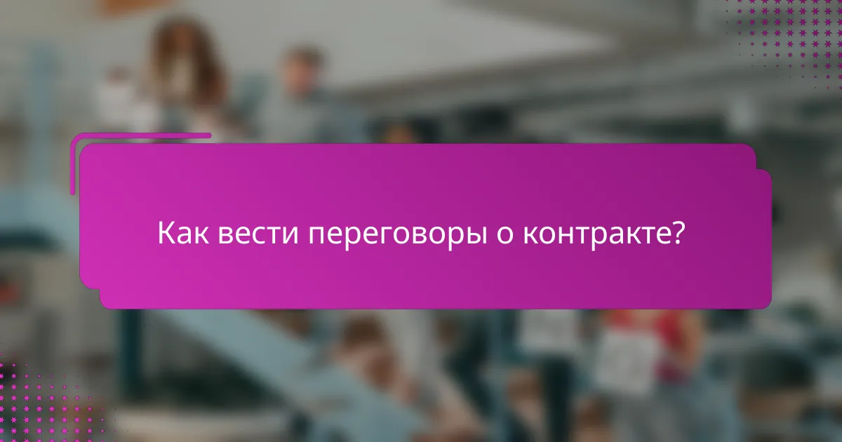 Как вести переговоры о контракте?