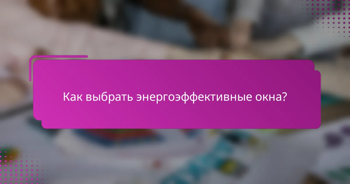 Как выбрать энергоэффективные окна?