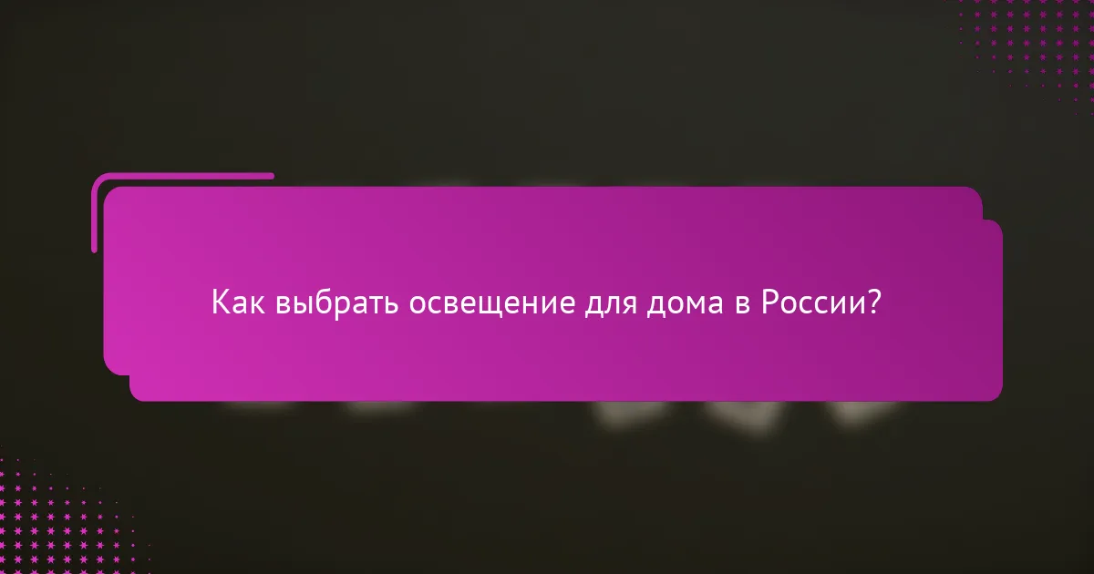Как выбрать освещение для дома в России?