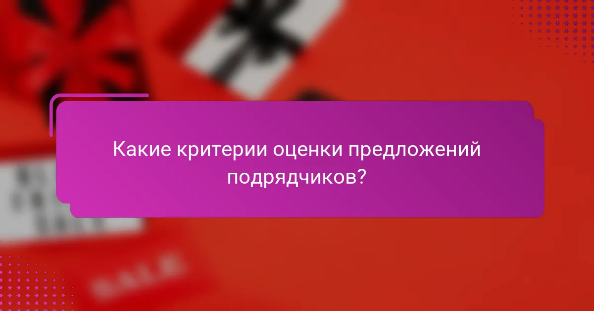 Какие критерии оценки предложений подрядчиков?