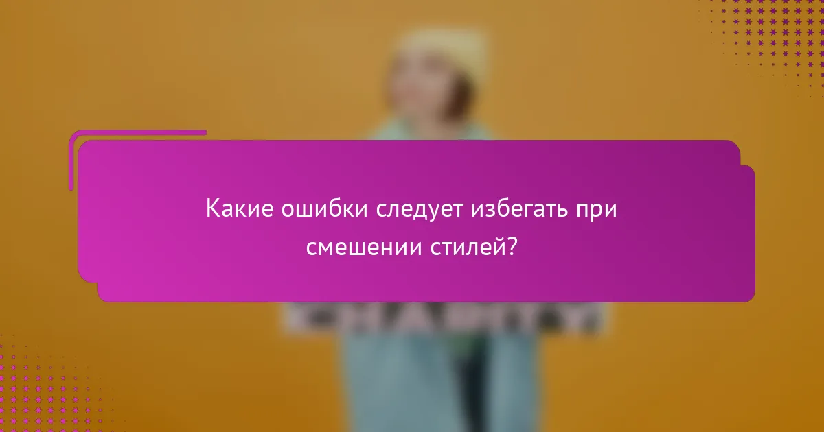 Какие ошибки следует избегать при смешении стилей?