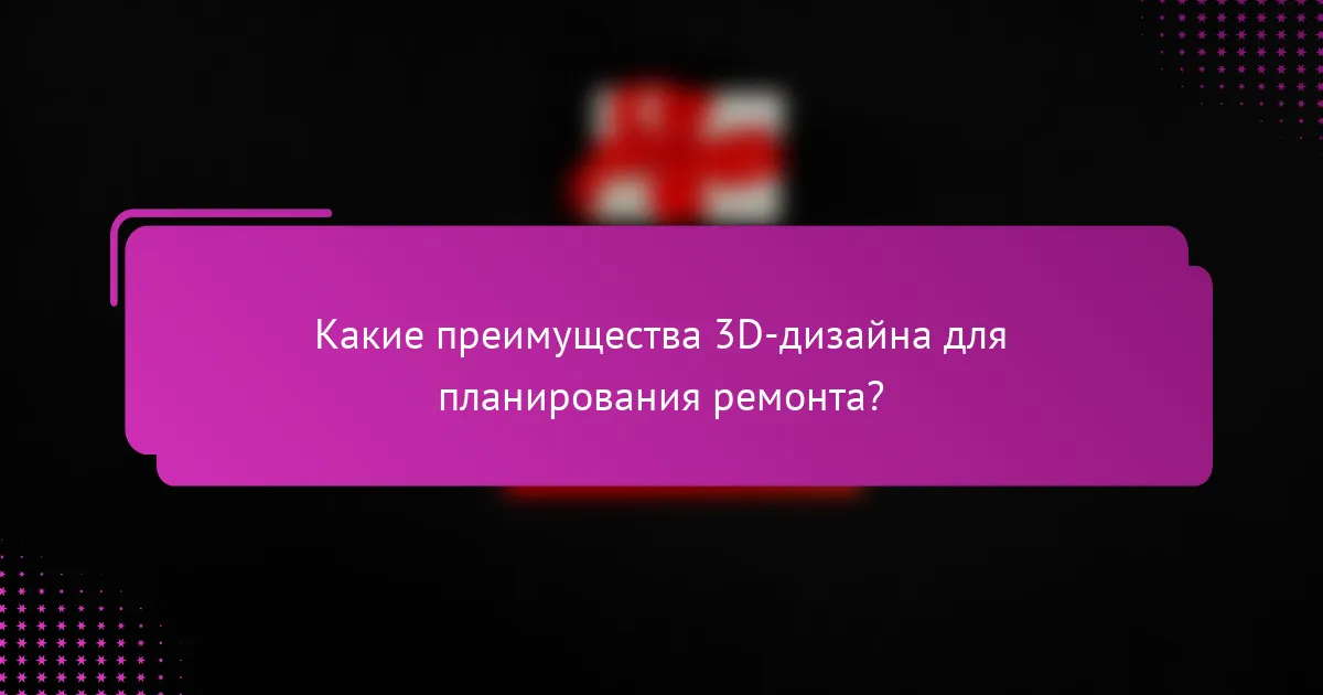 Какие преимущества 3D-дизайна для планирования ремонта?