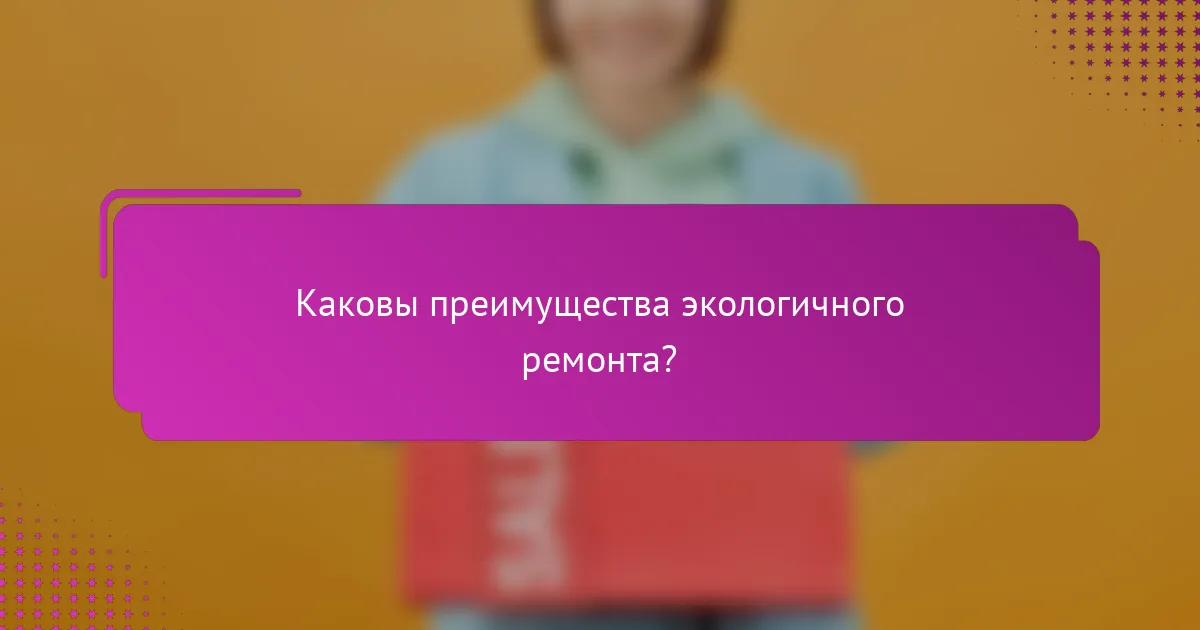 Каковы преимущества экологичного ремонта?
