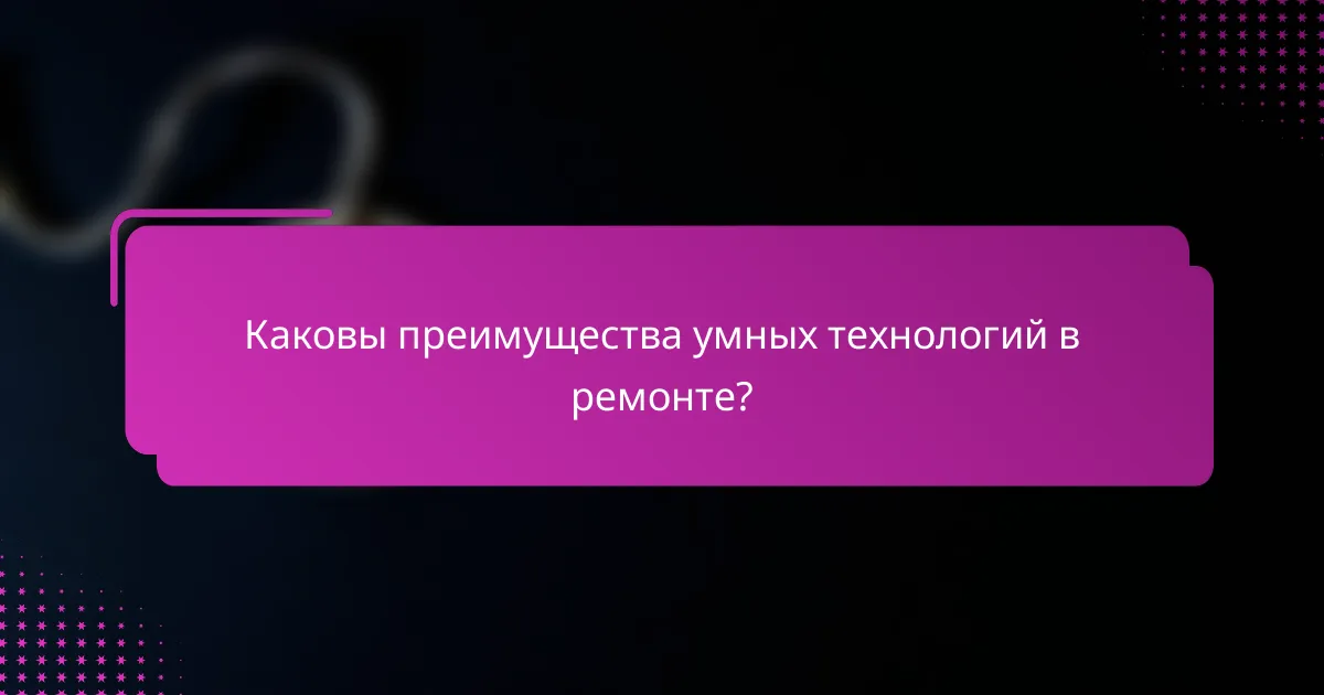 Каковы преимущества умных технологий в ремонте?