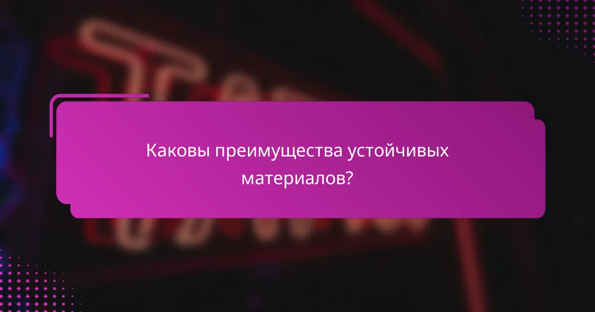 Каковы преимущества устойчивых материалов?