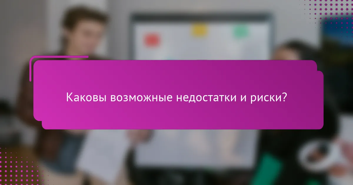 Каковы возможные недостатки и риски?